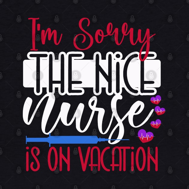 I Am Sorry The Nice Nurse Is On Vacation by coollooks